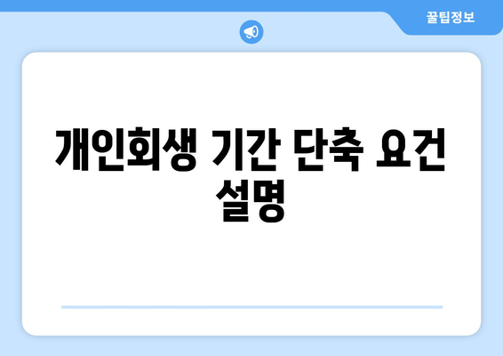 개인회생 기간 단축 요건 설명