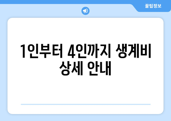 1인부터 4인까지 생계비 상세 안내