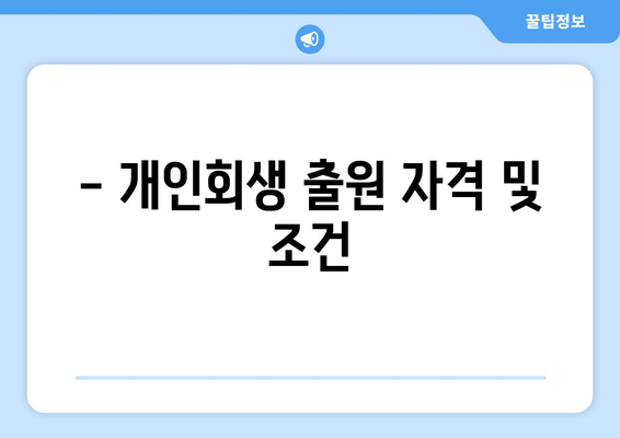 - 개인회생 출원 자격 및 조건