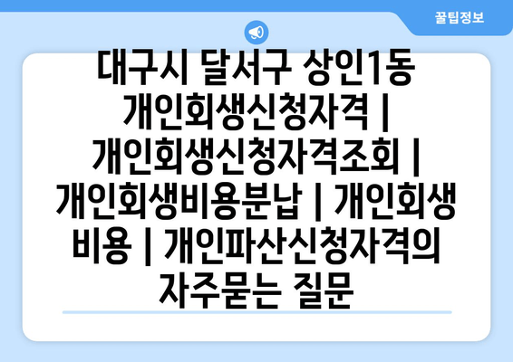 대구시 달서구 상인1동 개인회생신청자격 | 개인회생신청자격조회 | 개인회생비용분납 | 개인회생 비용 | 개인파산신청자격