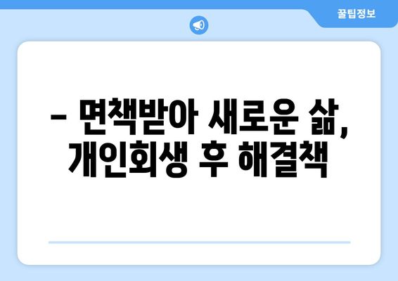 - 면책받아 새로운 삶, 개인회생 후 해결책