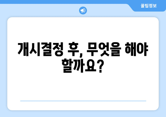 개시결정 후, 무엇을 해야 할까요?