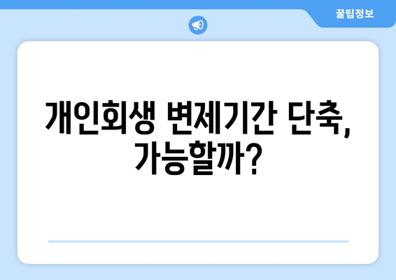 개인회생 변제기간 단축, 가능할까?