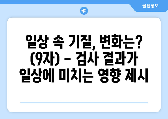 일상 속 기질, 변화는? (9자) - 검사 결과가 일상에 미치는 영향 제시