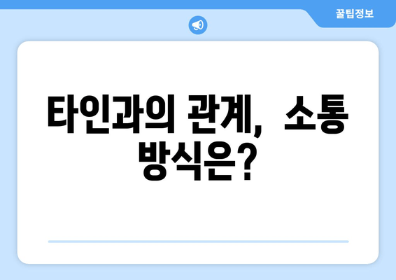 타인과의 관계,  소통 방식은?