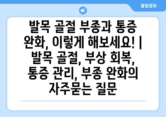 발목 골절 부종과 통증 완화, 이렇게 해보세요! | 발목 골절, 부상 회복, 통증 관리, 부종 완화