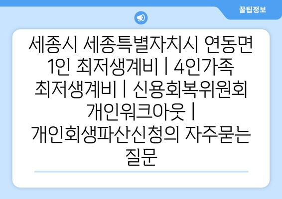 세종시 세종특별자치시 연동면 1인 최저생계비 | 4인가족 최저생계비 | 신용회복위원회 개인워크아웃 | 개인회생파산신청