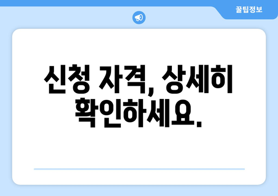 신청 자격, 상세히 확인하세요.