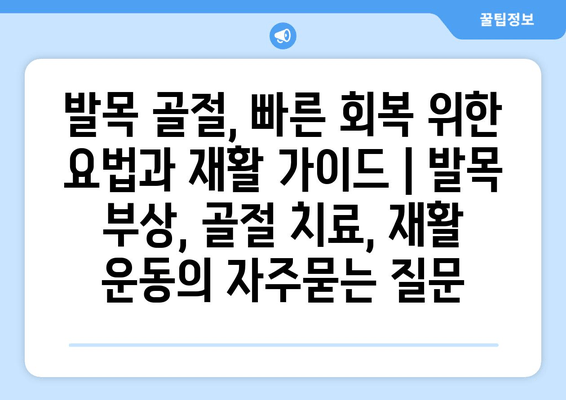 발목 골절, 빠른 회복 위한 요법과 재활 가이드 | 발목 부상, 골절 치료, 재활 운동