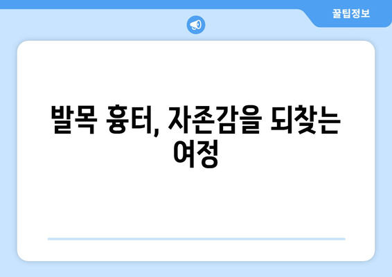 발목 흉터, 자존감을 되찾는 방법| 긍정적인 자기 이미지 만들기 | 흉터 관리, 심리 상담, 자기 수용