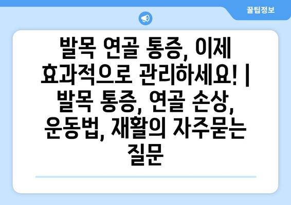 발목 연골 통증, 이제 효과적으로 관리하세요! | 발목 통증, 연골 손상, 운동법, 재활