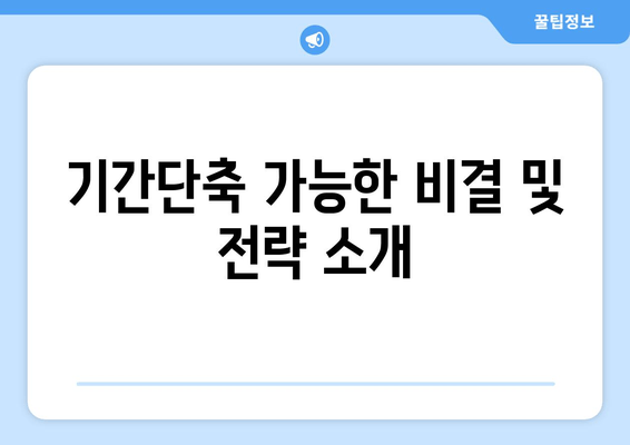 기간단축 가능한 비결 및 전략 소개