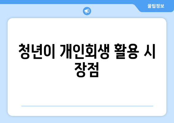 청년이 개인회생 활용 시 장점