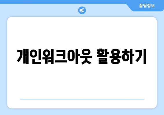 개인워크아웃 활용하기