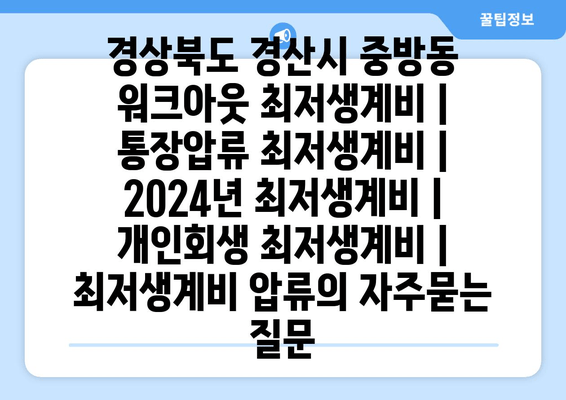 경상북도 경산시 중방동 워크아웃 최저생계비 | 통장압류 최저생계비 | 2024년 최저생계비 | 개인회생 최저생계비 | 최저생계비 압류