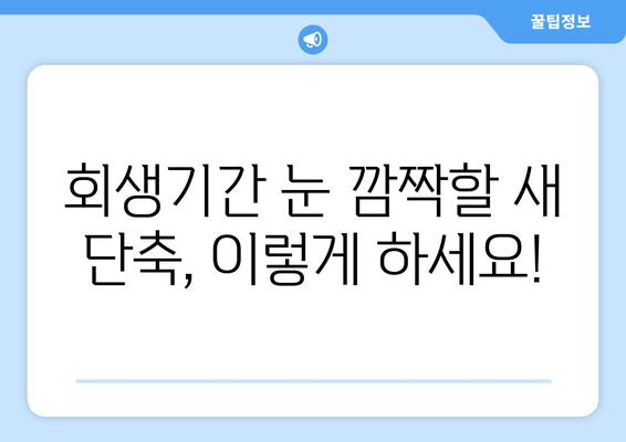 회생기간 눈 깜짝할 새 단축, 이렇게 하세요!