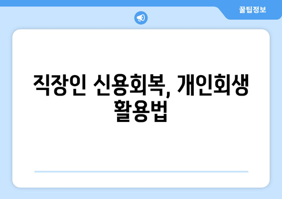 직장인 신용회복, 개인회생 활용법