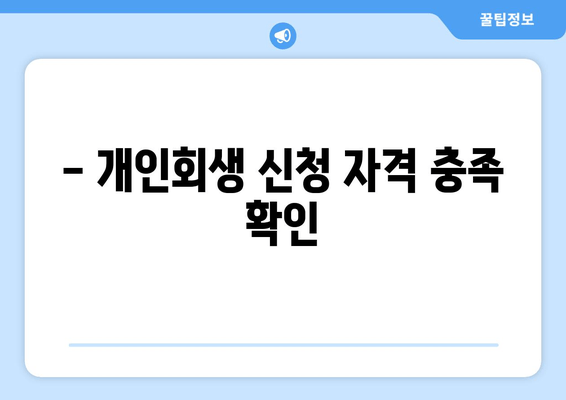 - 개인회생 신청 자격 충족 확인