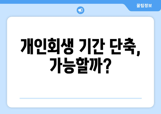 개인회생 기간 단축, 가능할까?