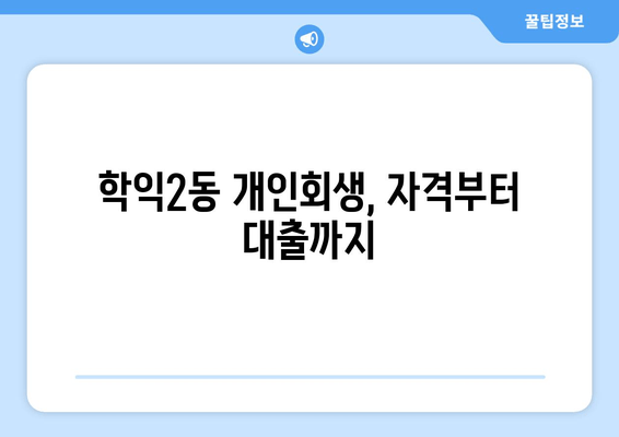 학익2동 개인회생, 자격부터 대출까지