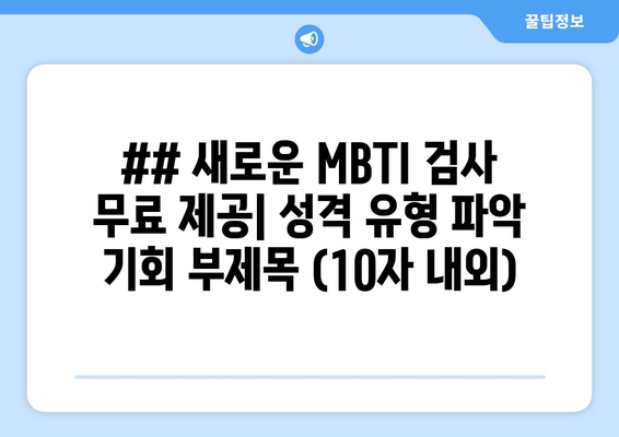 ## 새로운 MBTI 검사 무료 제공| 성격 유형 파악 기회 부제목 (10자 내외)