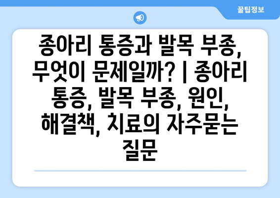 종아리 통증과 발목 부종, 무엇이 문제일까? | 종아리 통증, 발목 부종, 원인, 해결책, 치료