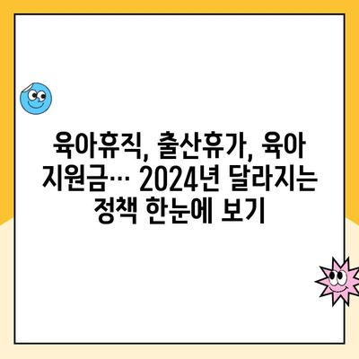 2024년 달라지는 육아 지원 정책| 육아휴직 연장 및 추가 지원금 총정리 | 육아휴직, 육아 지원, 출산 휴가, 정부 지원