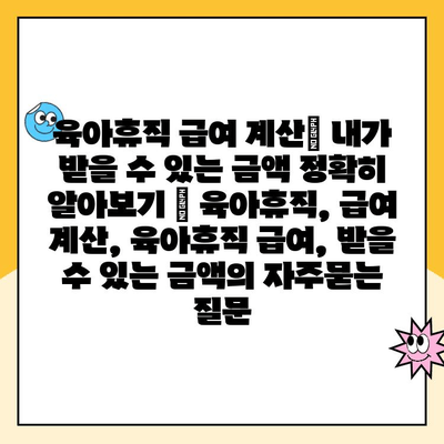 육아휴직 급여 계산| 내가 받을 수 있는 금액 정확히 알아보기 | 육아휴직, 급여 계산, 육아휴직 급여, 받을 수 있는 금액