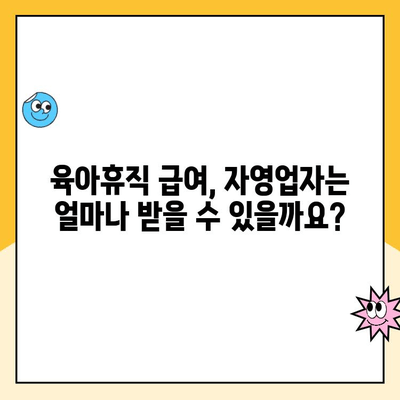 자영업자 육아휴직, 가능할까요? 혜택 및 급여 제도 총정리 | 육아휴직, 급여, 자영업, 지원정책