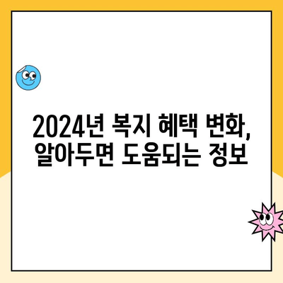 2024년 복지 혜택 변화, 놓치면 손해! 꼭 알아야 할 5가지 변화 | 복지, 혜택, 변화, 2024