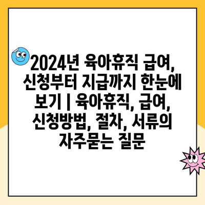 2024년 육아휴직 급여, 신청부터 지급까지 한눈에 보기 | 육아휴직, 급여, 신청방법, 절차, 서류