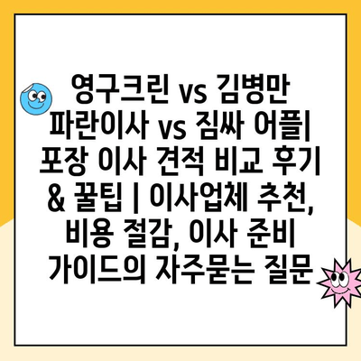 영구크린 vs 김병만 파란이사 vs 짐싸 어플| 포장 이사 견적 비교 후기 & 꿀팁 | 이사업체 추천, 비용 절감, 이사 준비 가이드