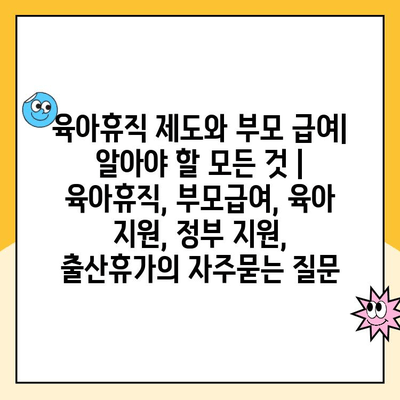 육아휴직 제도와 부모 급여| 알아야 할 모든 것 | 육아휴직, 부모급여, 육아 지원, 정부 지원, 출산휴가