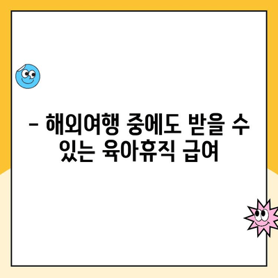 육아휴직 중 해외여행, 부정수급 위험! 알아야 할 필수 정보 | 육아휴직, 해외여행, 부정수급, 주의사항, 팁