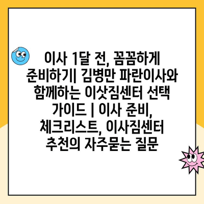 이사 1달 전, 꼼꼼하게 준비하기| 김병만 파란이사와 함께하는 이삿짐센터 선택 가이드 | 이사 준비, 체크리스트, 이사짐센터 추천