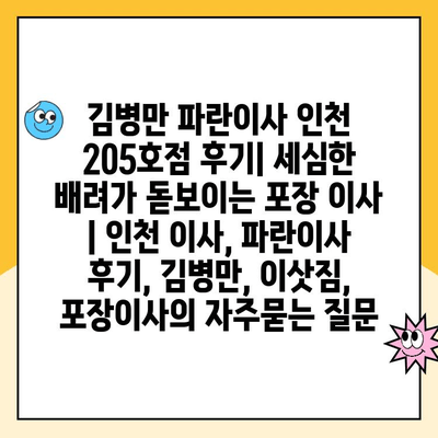 김병만 파란이사 인천 205호점 후기| 세심한 배려가 돋보이는 포장 이사 | 인천 이사, 파란이사 후기, 김병만, 이삿짐, 포장이사