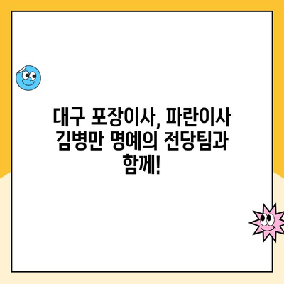 대구 포장이사| 파란이사 김병만 명예의 전당팀 | 안전하고 편리한 이사, 전문가에게 맡겨보세요!