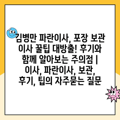 김병만 파란이사, 포장 보관 이사 꿀팁 대방출! 후기와 함께 알아보는 주의점 | 이사, 파란이사, 보관, 후기, 팁