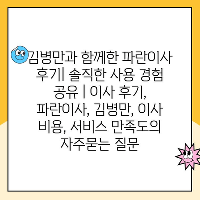 김병만과 함께한 파란이사 후기| 솔직한 사용 경험 공유 | 이사 후기, 파란이사, 김병만, 이사 비용, 서비스 만족도