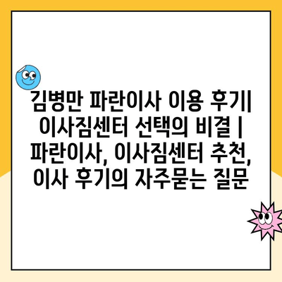 김병만 파란이사 이용 후기| 이사짐센터 선택의 비결 | 파란이사, 이사짐센터 추천, 이사 후기