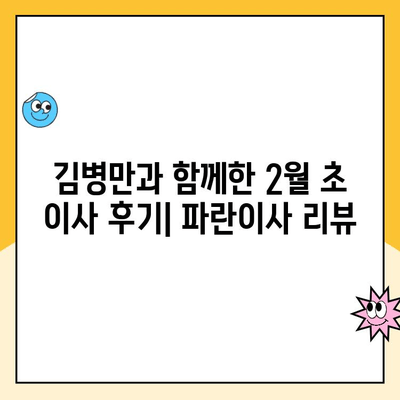 김병만과 함께한 2월 초 이사 후기| 파란이사, 원활한 이사 과정 리뷰 | 김병만, 파란이사, 이사 후기, 2월 이사