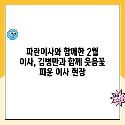 김병만과 함께한 2월 초 이사 후기| 파란이사, 원활한 이사 과정 리뷰 | 김병만, 파란이사, 이사 후기, 2월 이사