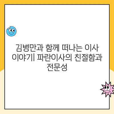 김병만과 함께한 2월 초 이사 후기| 파란이사, 원활한 이사 과정 리뷰 | 김병만, 파란이사, 이사 후기, 2월 이사