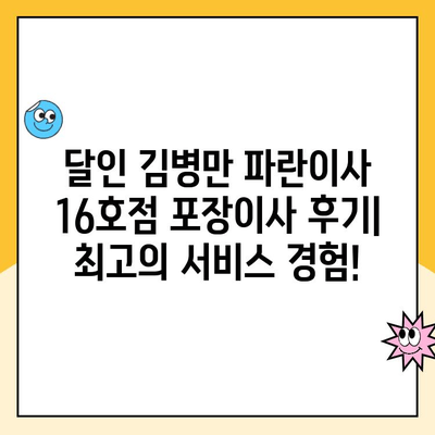 달인 김병만 파란이사 16호점 포장이사 후기| 최고의 서비스 경험! | 파란이사, 후기, 이사, 김병만, 서비스