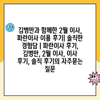 김병만과 함께한 2월 이사, 파란이사 이용 후기| 솔직한 경험담 | 파란이사 후기, 김병만, 2월 이사, 이사 후기, 솔직 후기