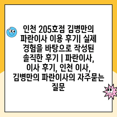 인천 205호점 김병만의 파란이사 이용 후기| 실제 경험을 바탕으로 작성된 솔직한 후기 | 파란이사, 이사 후기, 인천 이사, 김병만의 파란이사