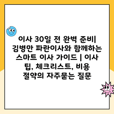 이사 30일 전 완벽 준비| 김병만 파란이사와 함께하는 스마트 이사 가이드 | 이사 팁, 체크리스트, 비용 절약