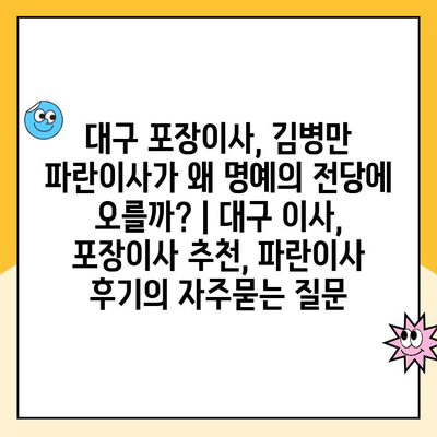 대구 포장이사, 김병만 파란이사가 왜 명예의 전당에 오를까? | 대구 이사, 포장이사 추천, 파란이사 후기