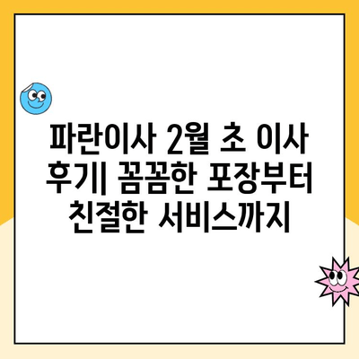 파란이사 2월 초 이사 후기| 꼼꼼한 포장부터 친절한 서비스까지 | 이사 후기, 파란이사 후기, 이사 준비 팁