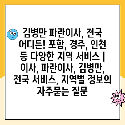 김병만 파란이사, 전국 어디든! 포항, 경주, 인천 등 다양한 지역 서비스 | 이사, 파란이사, 김병만, 전국 서비스, 지역별 정보